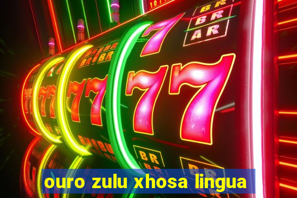 ouro zulu xhosa lingua